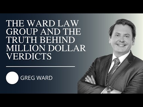 The Ward Law Group and The Truth Behind Million Dollar Verdicts with Greg Ward