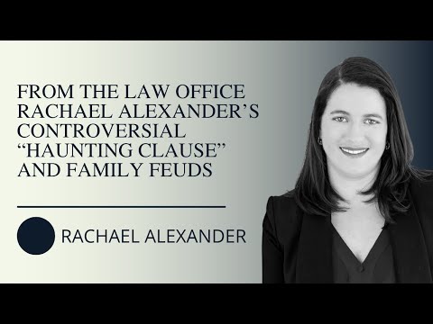 From the Law Office Rachael Alexander’s Controversial “Haunting Clause” and Family Feuds