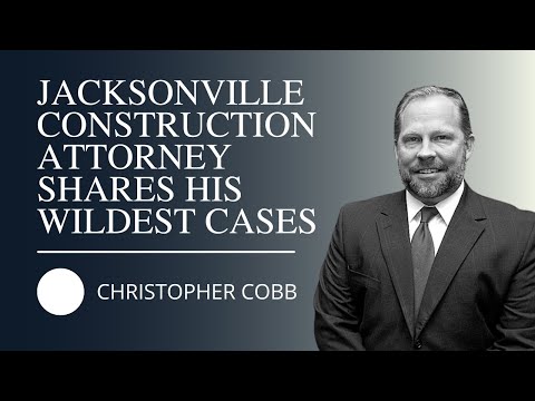Christopher Cobb, Jacksonville Construction Attorney, Shares His Wildest Cases