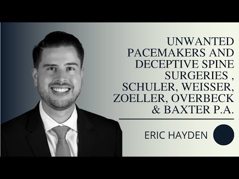 Unwanted Pacemakers and Deceptive Spine Surgeries Eric Hayden, Schuler, Weisser, Zoeller, Overbeck & Baxter P.A.