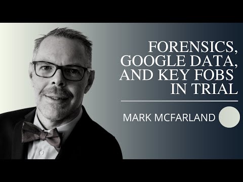 Mark McFarland: Forensics, Google Data, and Key Fobs in Trial