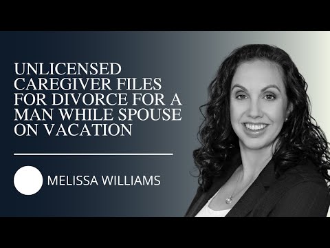 Unlicensed Caregiver Files for Divorce for a Man While Spouse on Vacation