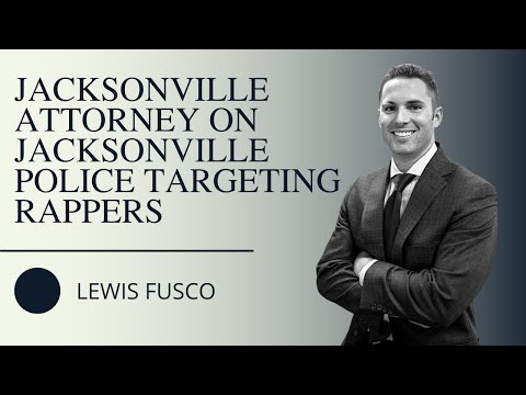 Lewis Fusco Jacksonville Attorney on Jacksonville Police Targeting Rappers