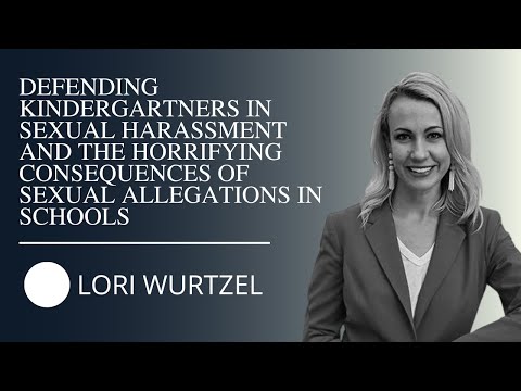 Lori Wurtzel Defending Kindergartners in Sexual Harassment and The Horrifying Consequences of Sexual Allegations in Schools